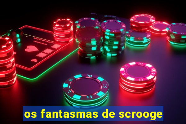 os fantasmas de scrooge